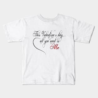 This Valentine All You Need Is Me Kids T-Shirt